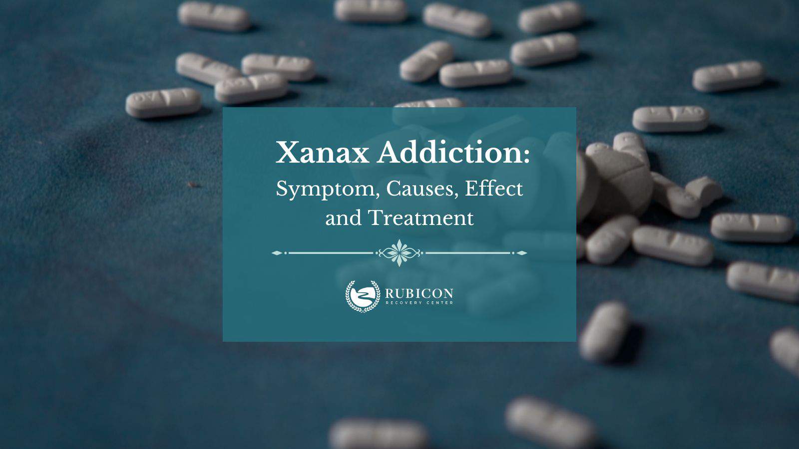 Xanax Addiction: Symptom, Causes, Effect And Treatment - Rubicon ...